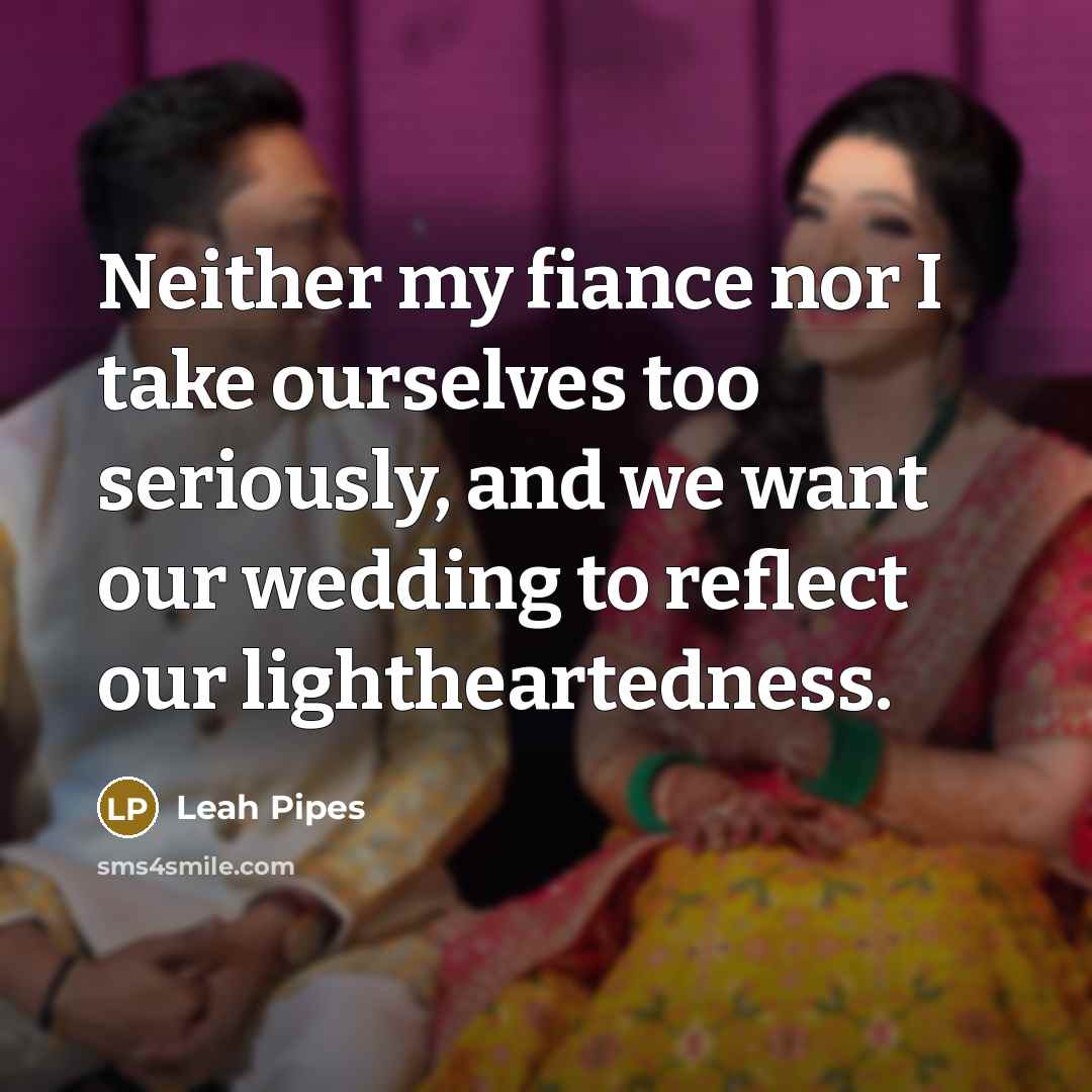 “Neither my fiance nor I take ourselves too seriously, and…” quote by Leah Pipes