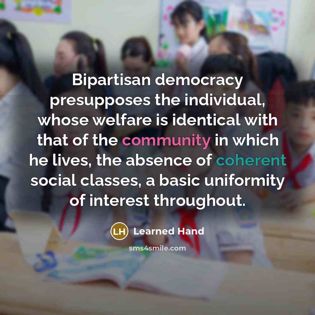 “Bipartisan democracy presupposes the individual, whose welfare is identical with…” quote by Learned Hand