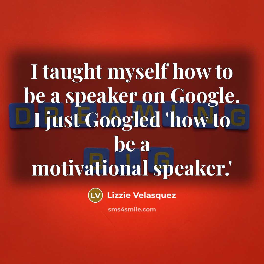 “I taught myself how to be a speaker on Google.…” quote by Lizzie Velasquez