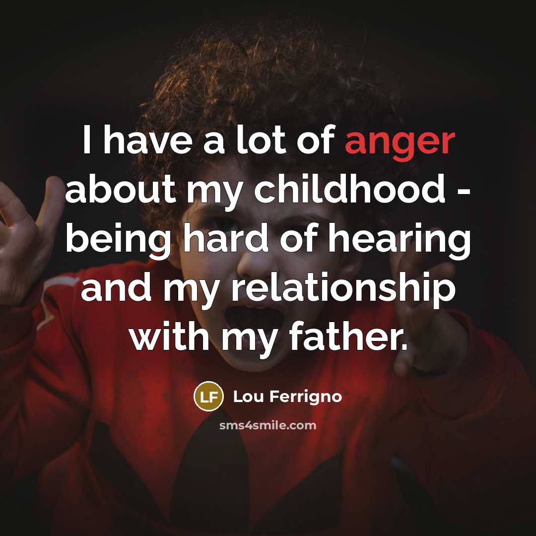 “I have a lot of anger about my childhood -…” quote by Lou Ferrigno