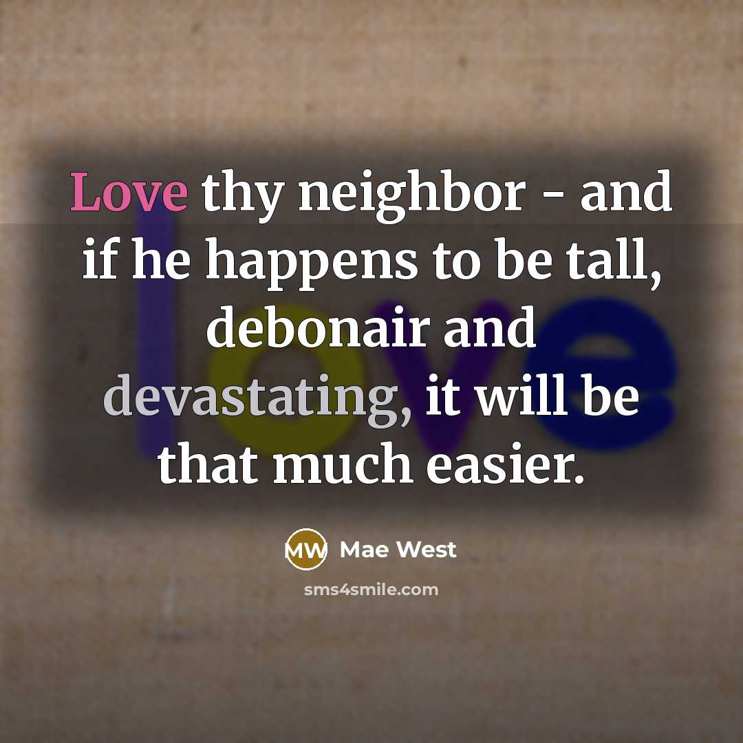“Love thy neighbor - and if he happens to be…” quote by Mae West