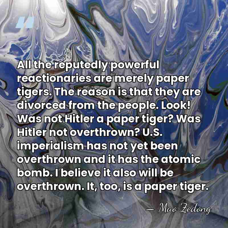 All the reputedly powerful reactionaries are merely paper tigers. The reason is&hellip; - Mao Zedong