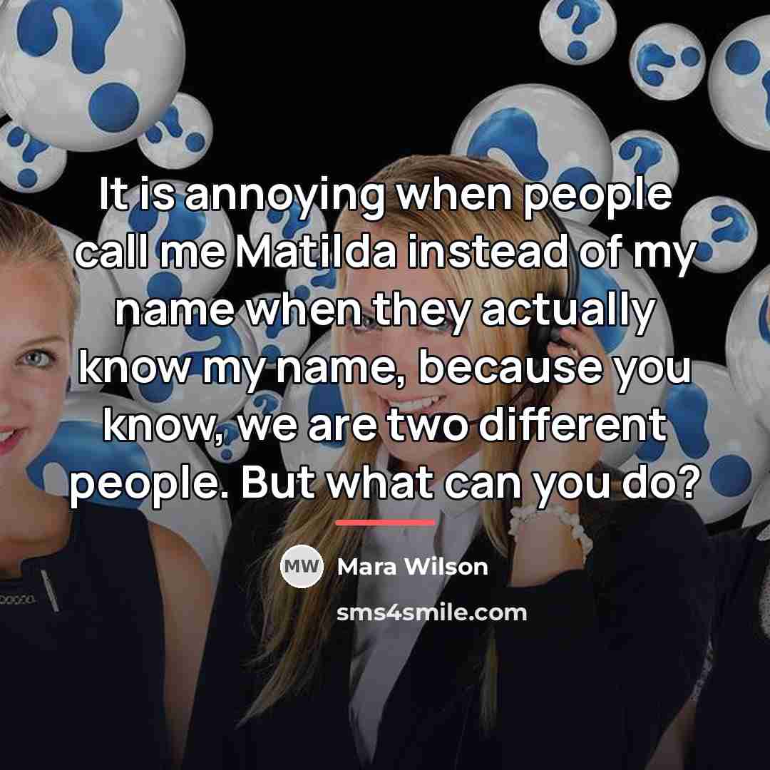 “It is annoying when people call me Matilda instead of…” quote by Mara Wilson