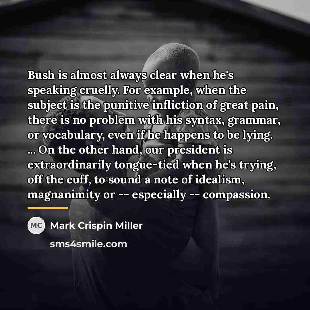 “Bush is almost always clear when he's speaking cruelly. For…” quote by Mark Crispin Miller