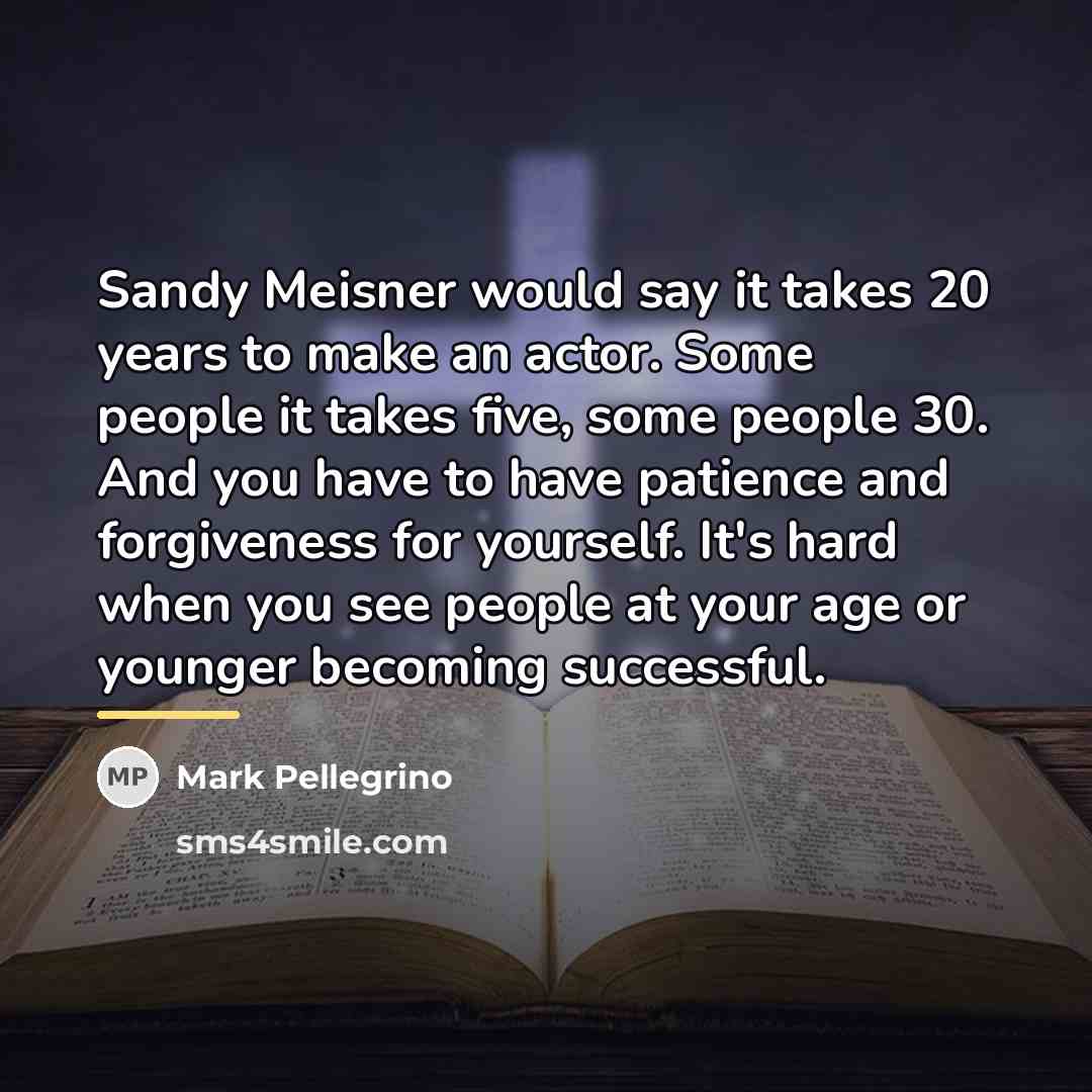 “Sandy Meisner would say it takes 20 years to make…” quote by Mark Pellegrino