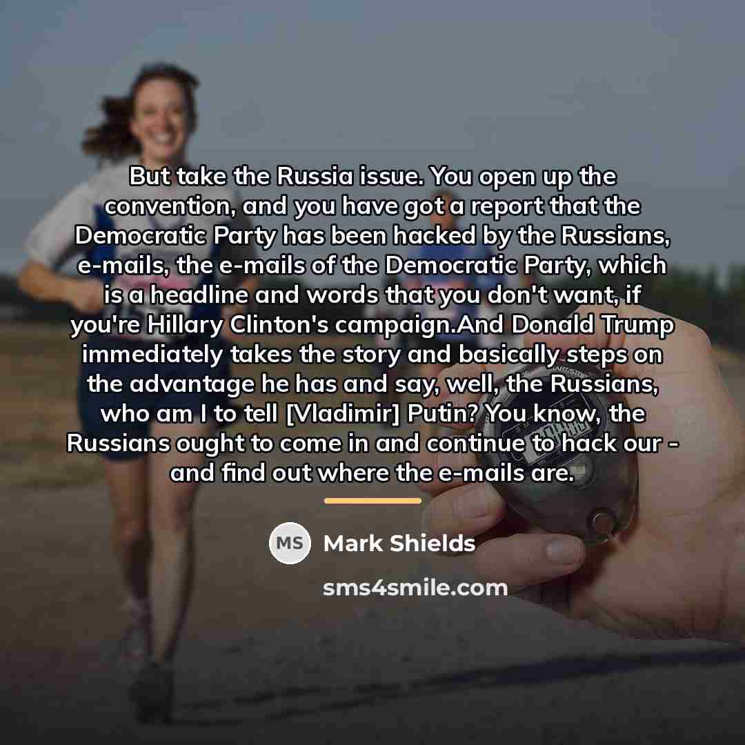 “But take the Russia issue. You open up the convention,…” quote by Mark Shields