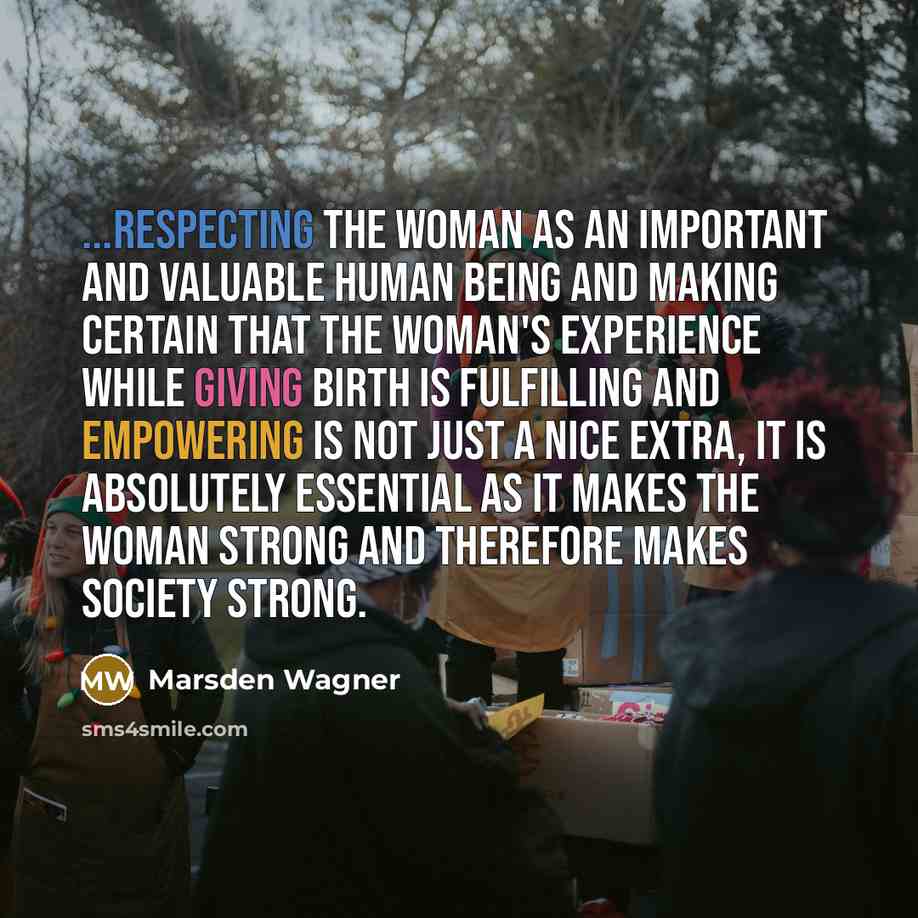 “...Respecting the woman as an important and valuable human being…” quote by Marsden Wagner