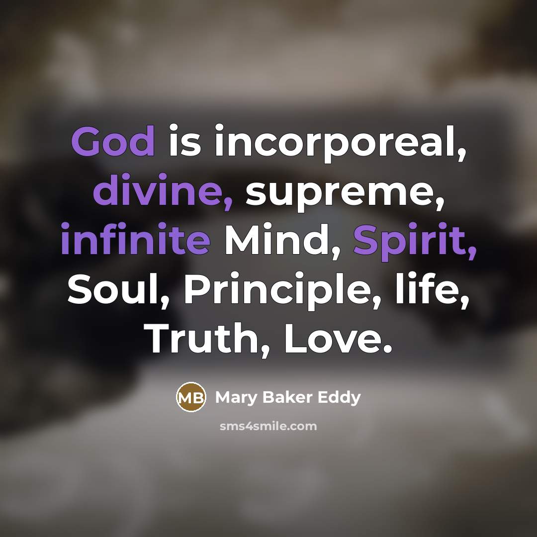 “God is incorporeal, divine, supreme, infinite Mind, Spirit, Soul, Principle,…” quote by Mary Baker Eddy