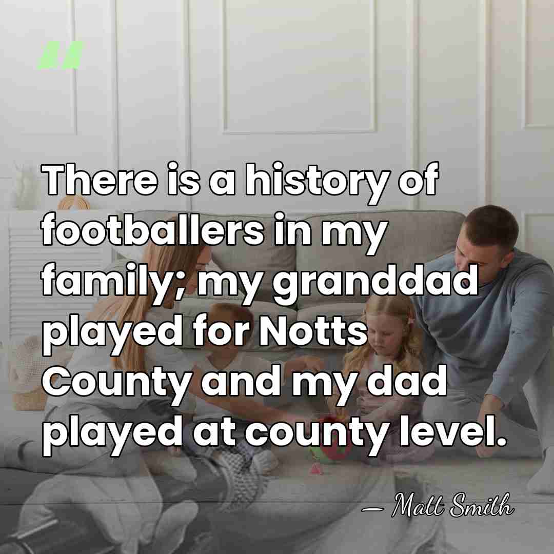There is a history of footballers in my family; my granddad played&hellip; - Matt Smith