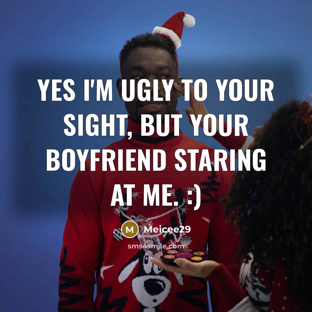 “Yes I'm ugly to your sight, but your boyfriend staring…” quote by Meicee29