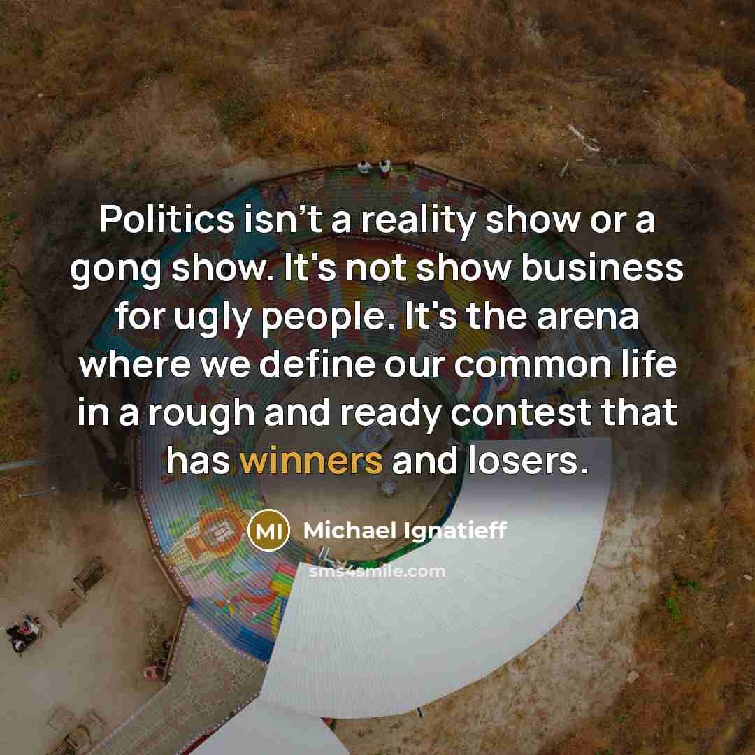“Politics isn't a reality show or a gong show. It's…” quote by Michael Ignatieff