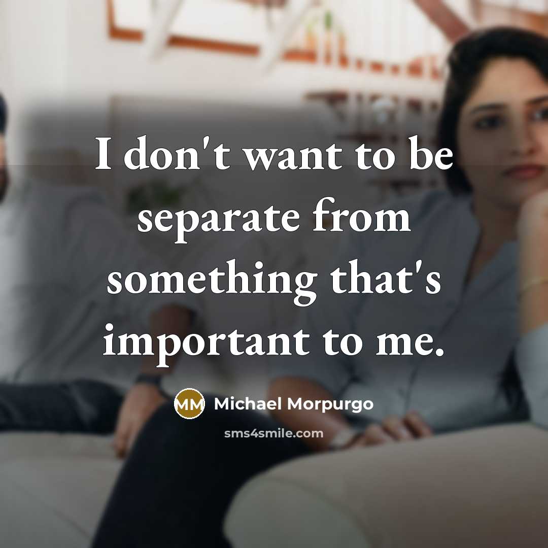 “I don't want to be separate from something that's important…” quote by Michael Morpurgo