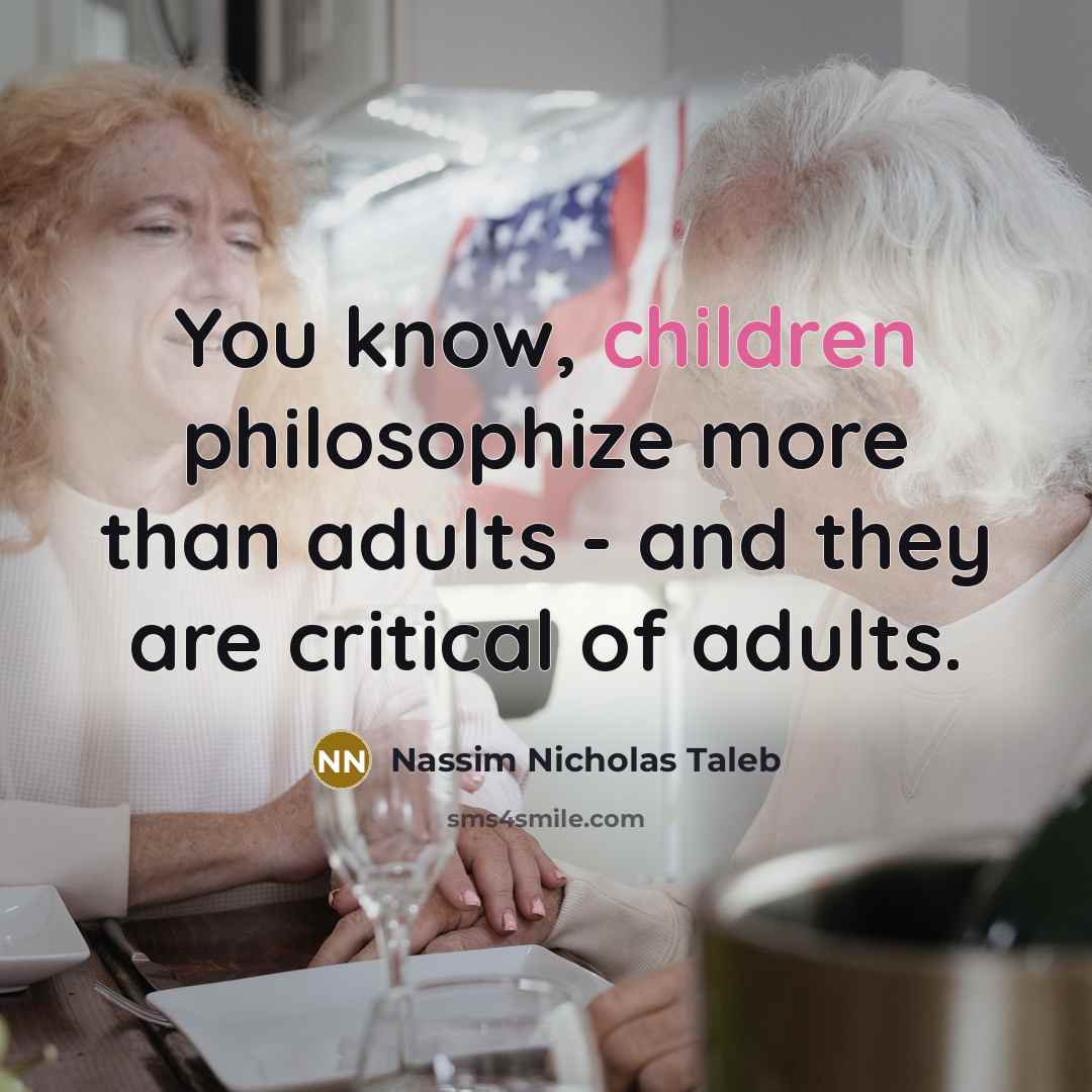 “You know, children philosophize more than adults - and they…” quote by Nassim Nicholas Taleb