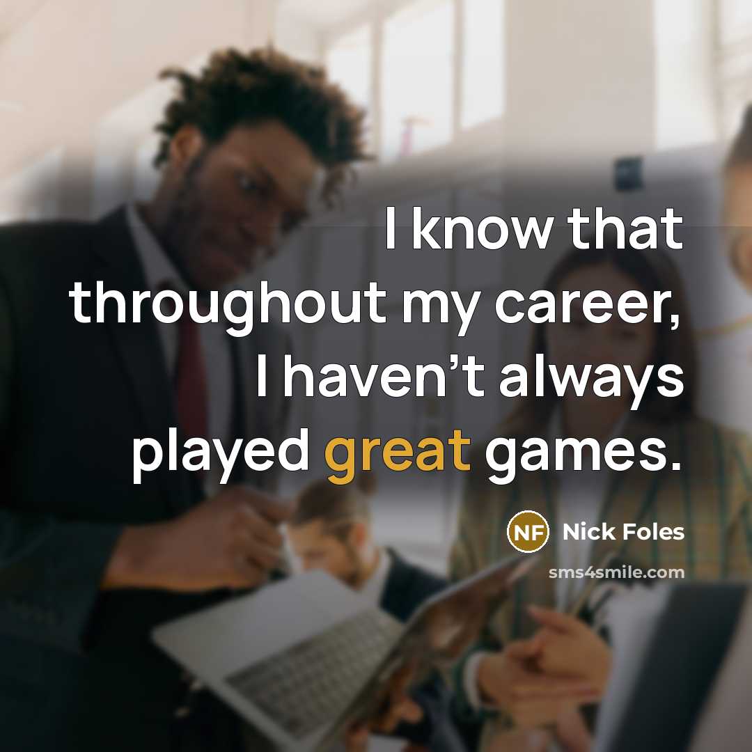 “I know that throughout my career, I haven't always played…” quote by Nick Foles