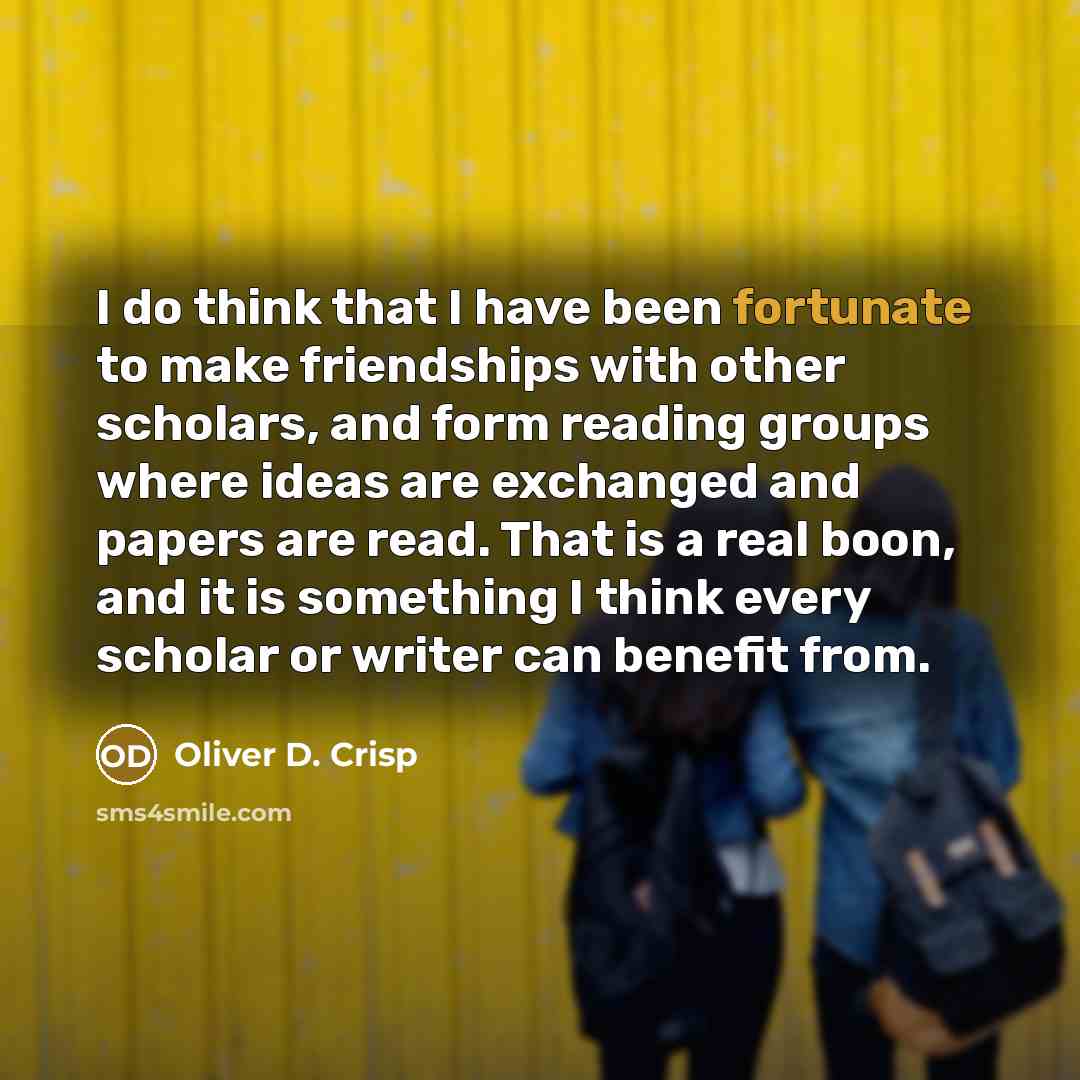 “I do think that I have been fortunate to make…” quote by Oliver D. Crisp