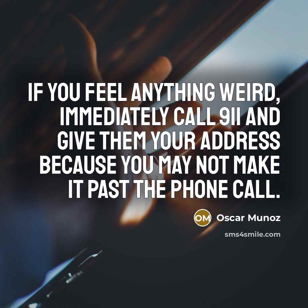 “If you feel anything weird, immediately call 911 and give…” quote by Oscar Munoz