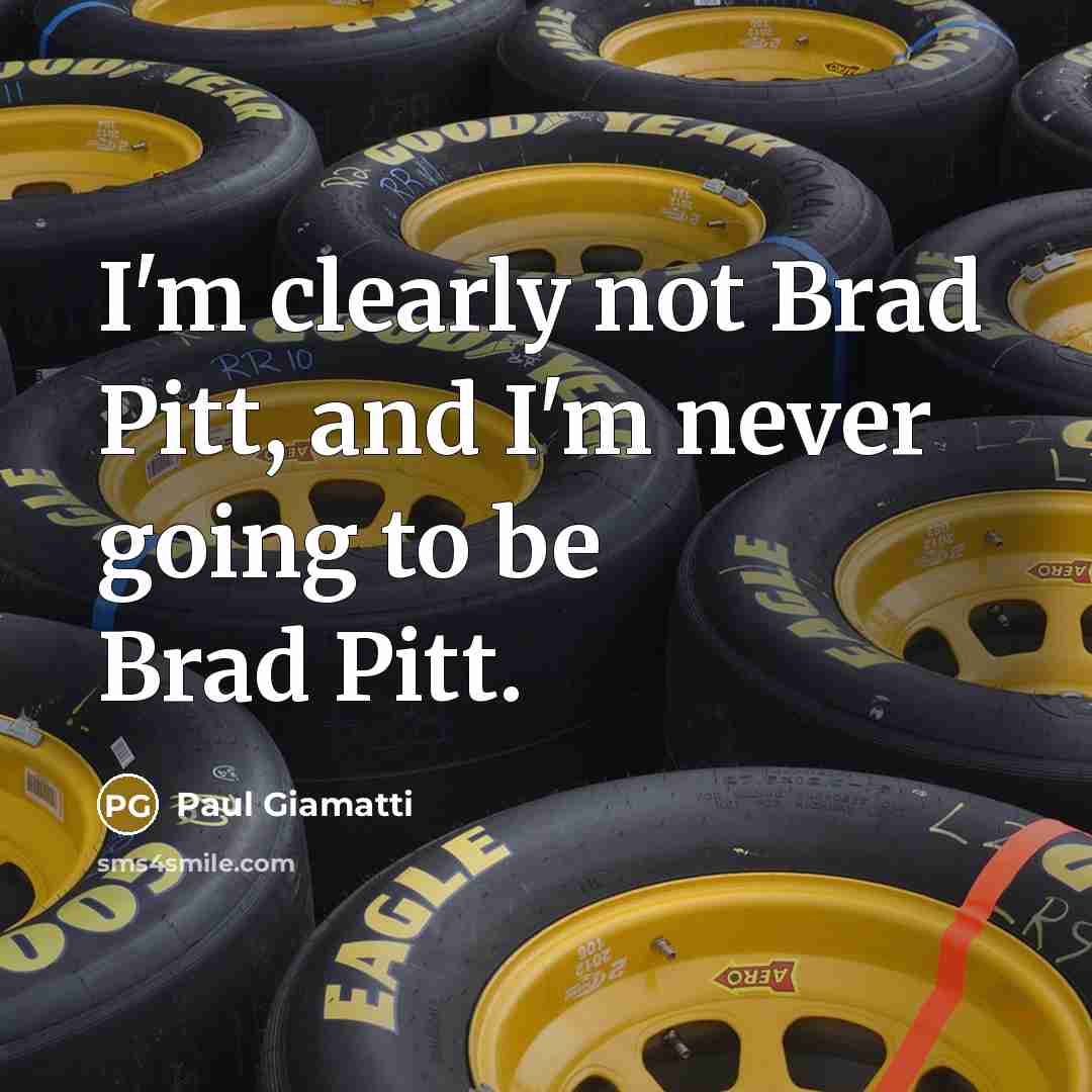 “I'm clearly not Brad Pitt, and I'm never going to…” quote by Paul Giamatti