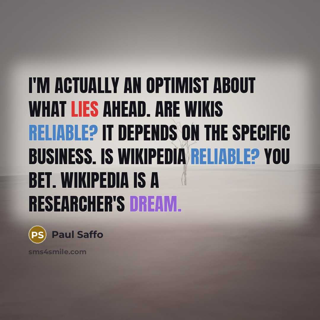 “I'm actually an optimist about what lies ahead. Are wikis…” quote by Paul Saffo