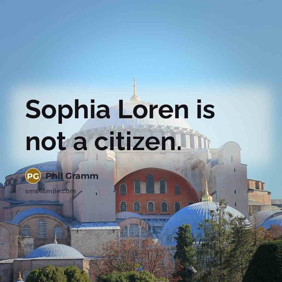 “Sophia Loren is not a citizen.…” quote by Phil Gramm