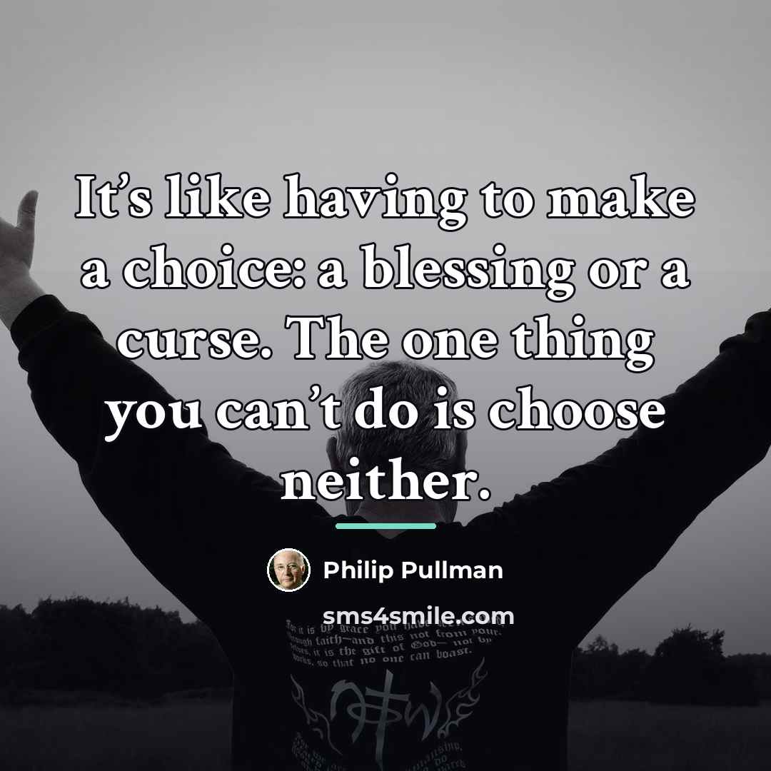 “It’s like having to make a choice: a blessing or…” quote by Philip Pullman