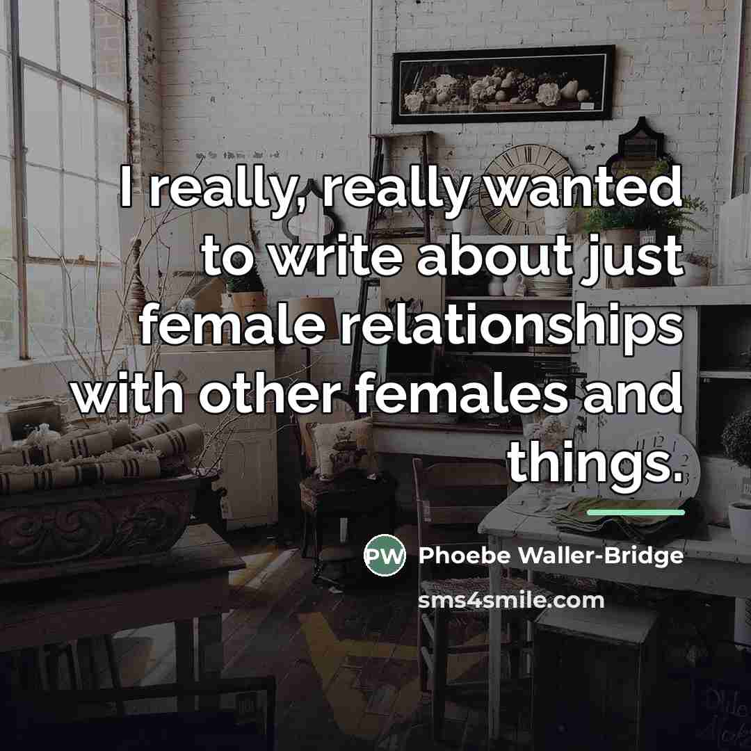 “I really, really wanted to write about just female relationships…” quote by Phoebe Waller-Bridge
