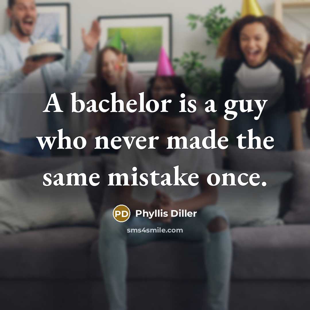 “A bachelor is a guy who never made the same mistake once.” quote by Phyllis Diller