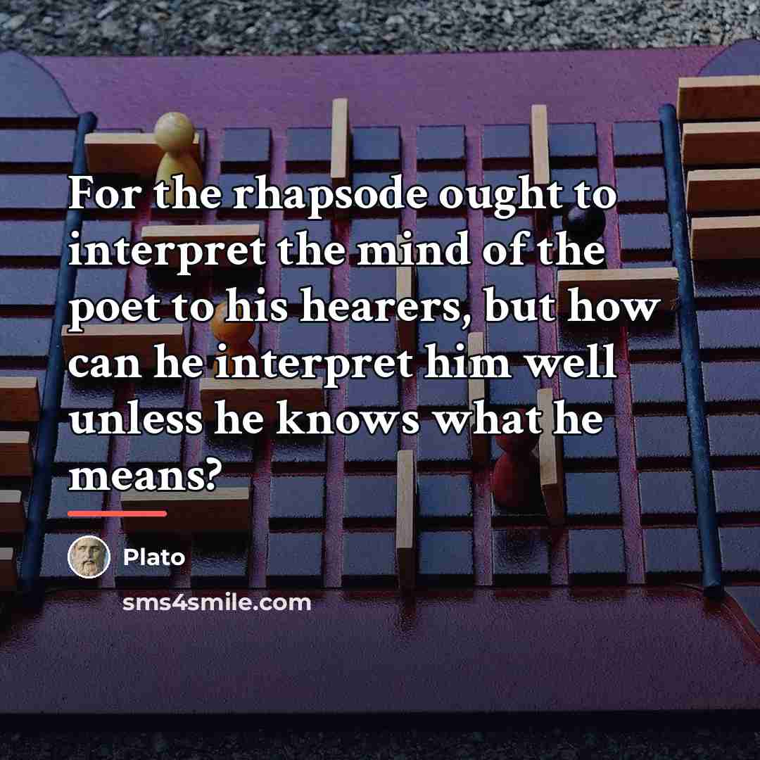 “For the rhapsode ought to interpret the mind of the…” quote by Plato