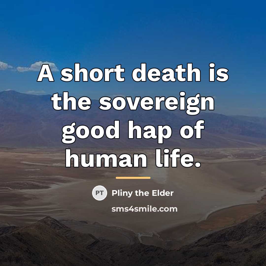 “A short death is the sovereign good hap of human…” quote by Pliny the Elder