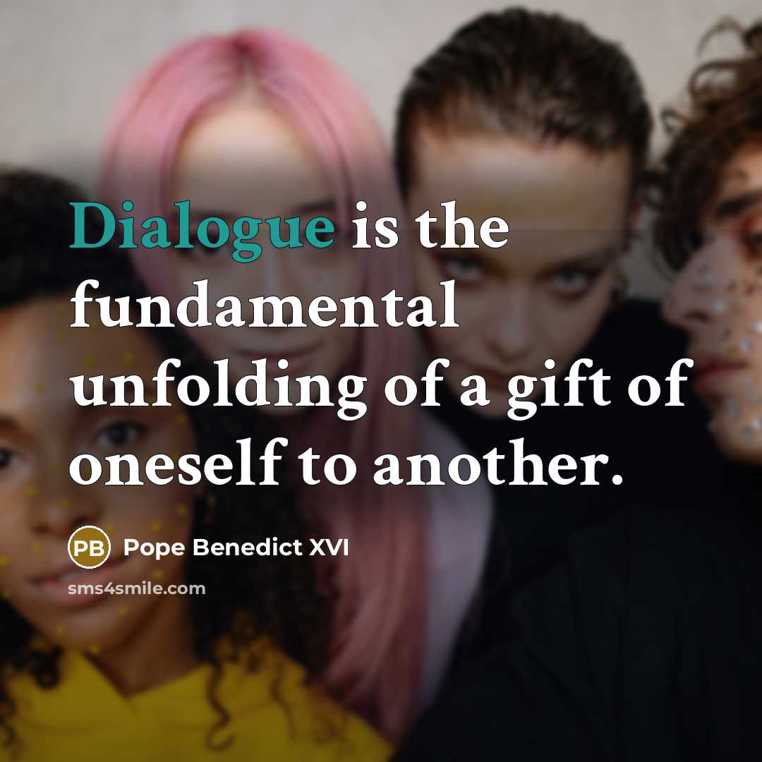 “Dialogue is the fundamental unfolding of a gift of oneself…” quote by Pope Benedict XVI