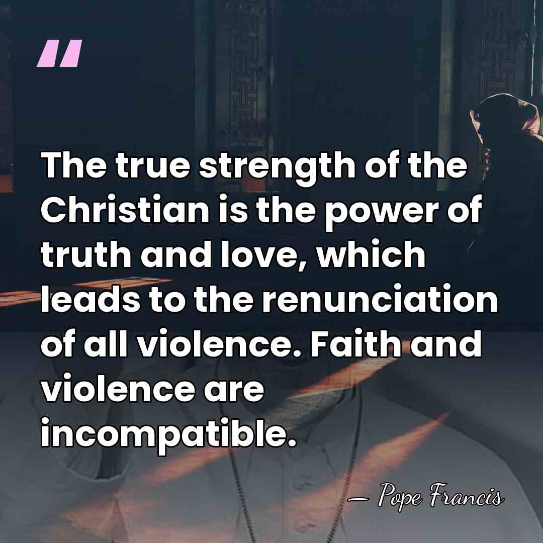 The true strength of the Christian is the power of truth and&hellip; - Pope Francis