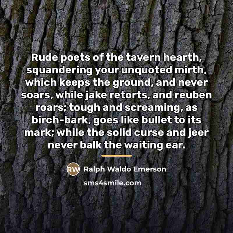 “Rude poets of the tavern hearth, squandering your unquoted mirth,…” quote by Ralph Waldo Emerson