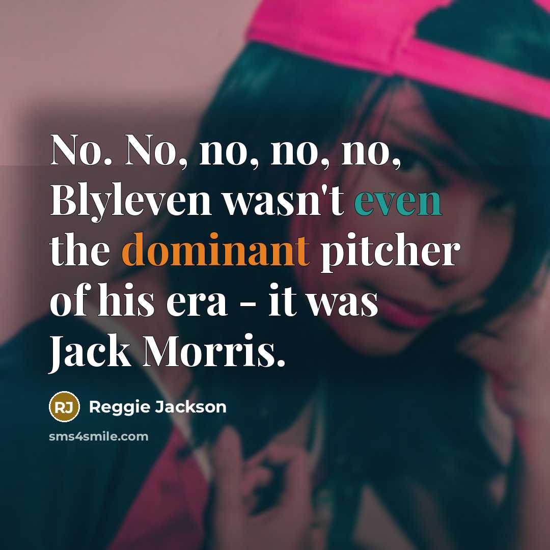 “No. No, no, no, no, Blyleven wasn't even the dominant pitcher of his era - it was Jack Morris.” quote by Reggie Jackson