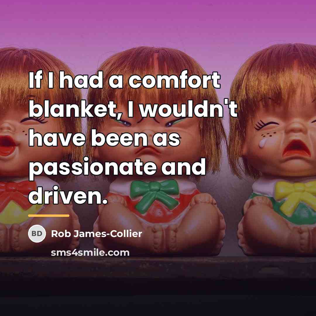 “If I had a comfort blanket, I wouldn't have been…” quote by Rob James-Collier