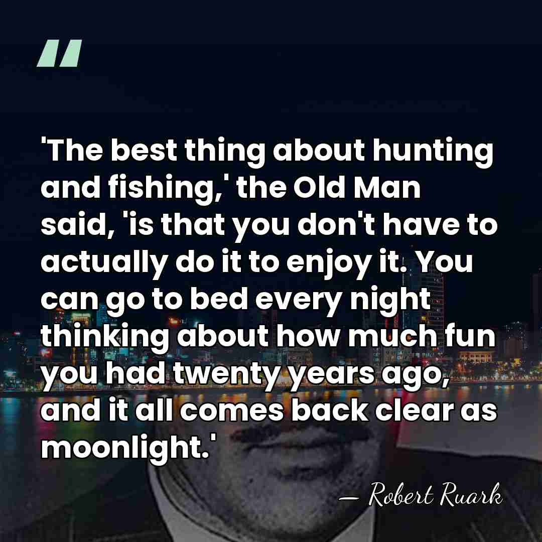 'The best thing about hunting and fishing,' the Old Man said, 'is&hellip; - Robert Ruark