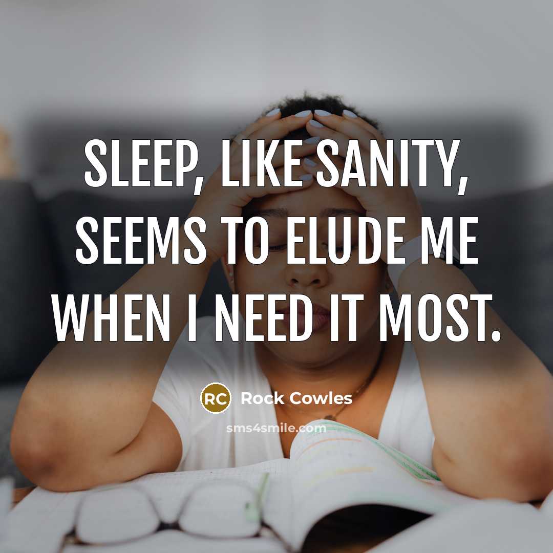“Sleep, like sanity, seems to elude me when I need…” quote by Rock Cowles