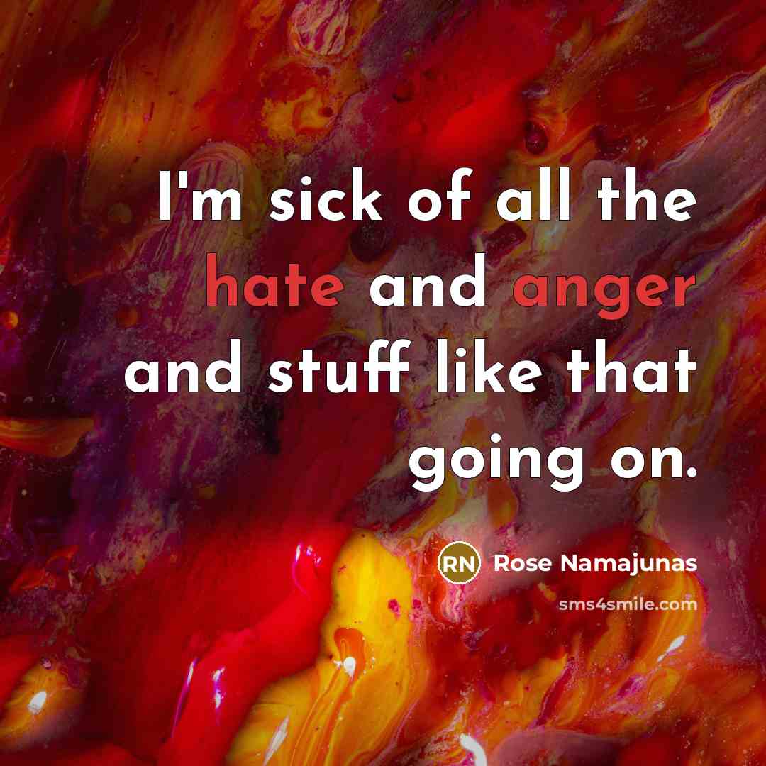 “I'm sick of all the hate and anger and stuff…” quote by Rose Namajunas