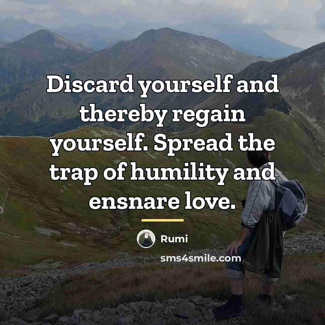 “Discard yourself and thereby regain yourself. Spread the trap of…” quote by Rumi