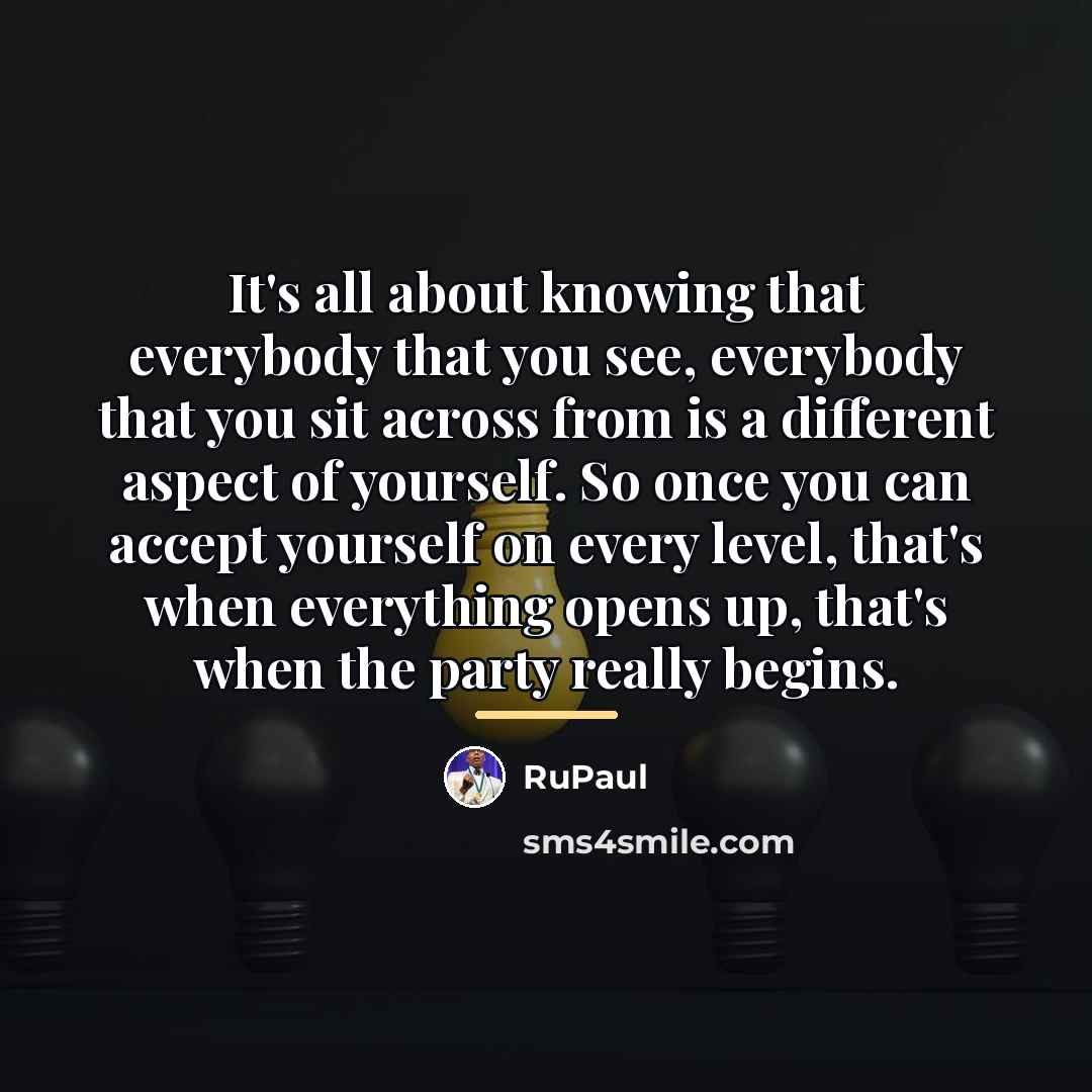 “It's all about knowing that everybody that you see, everybody…” quote by RuPaul