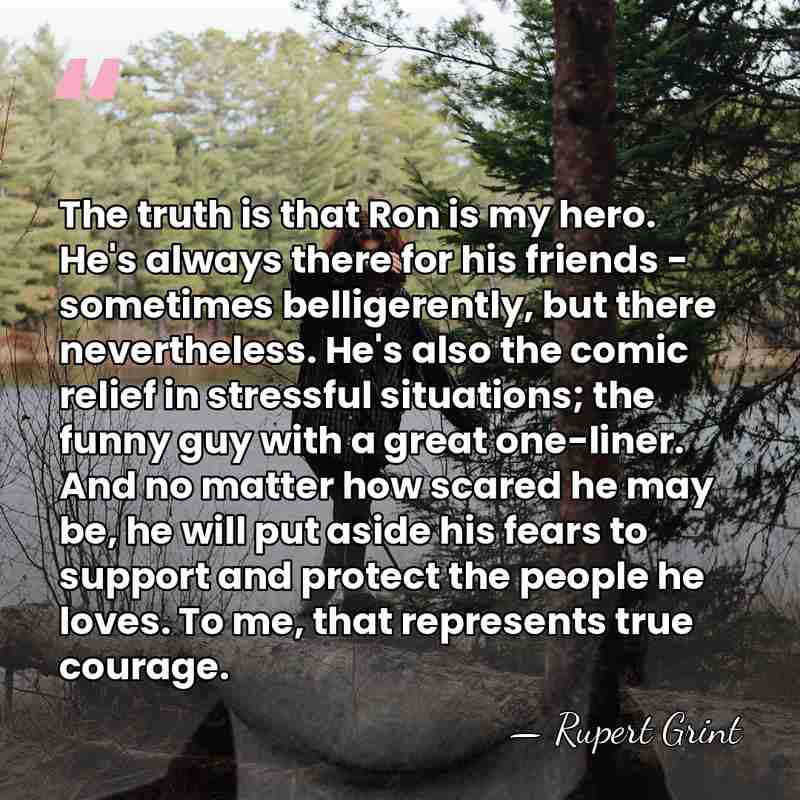 The truth is that Ron is my hero. He's always there for&hellip; - Rupert Grint