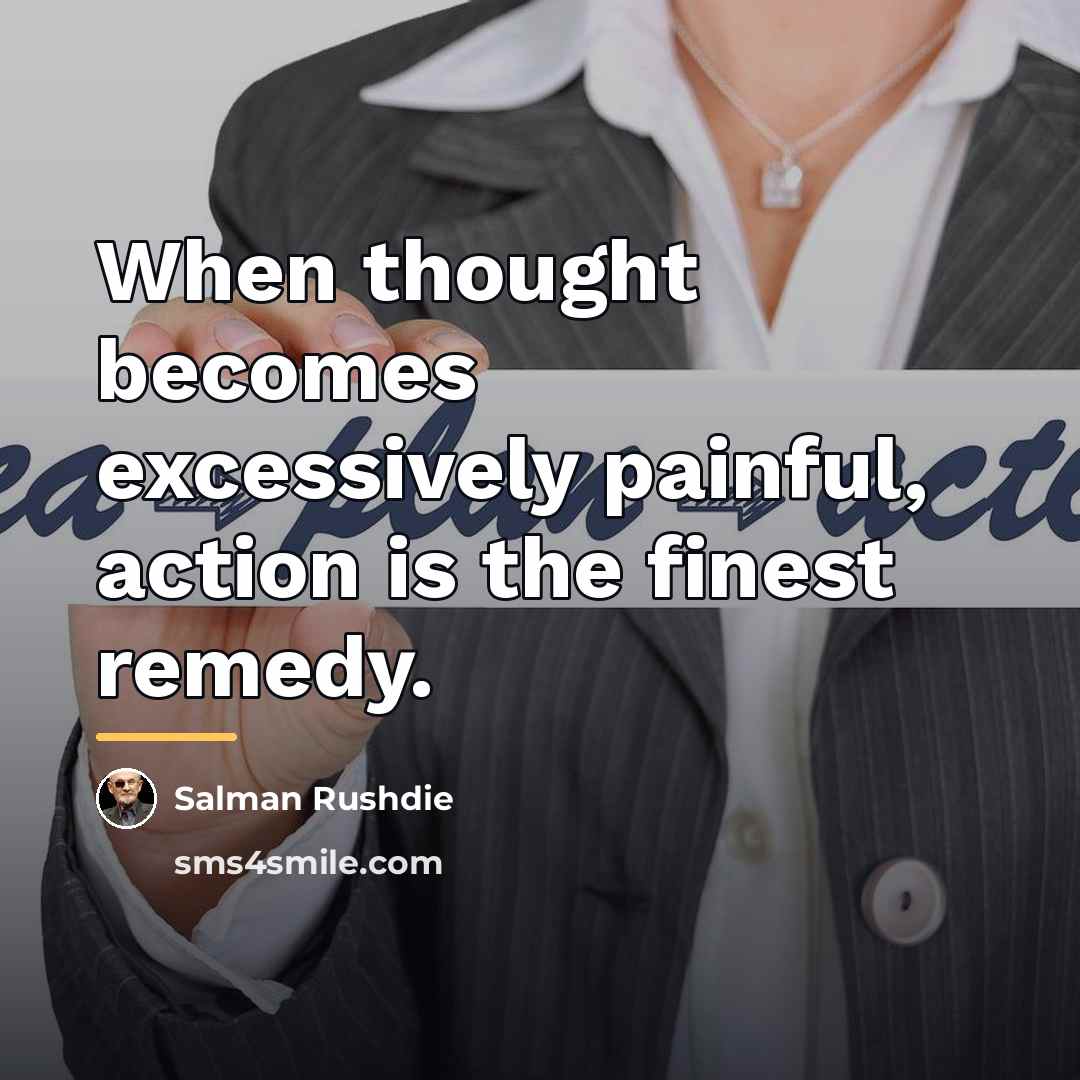 “When thought becomes excessively painful, action is the finest remedy.…” quote by Salman Rushdie