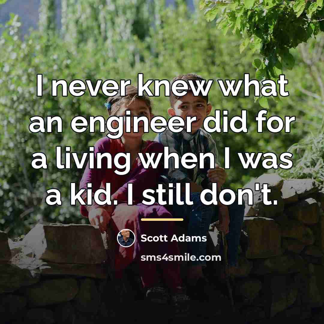 “I never knew what an engineer did for a living…” quote by Scott Adams