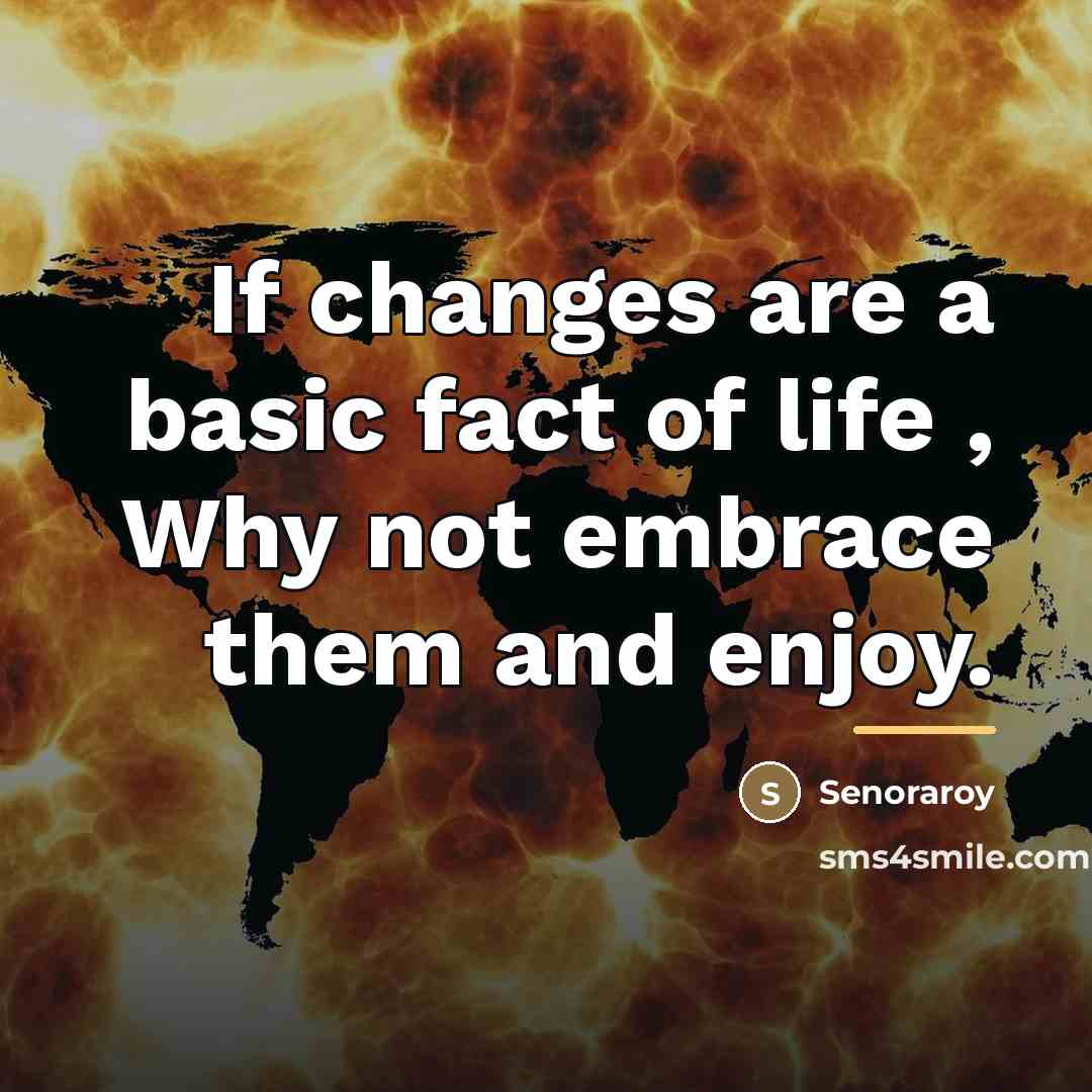 “If changes are a basic fact of life , Why…” quote by Senoraroy