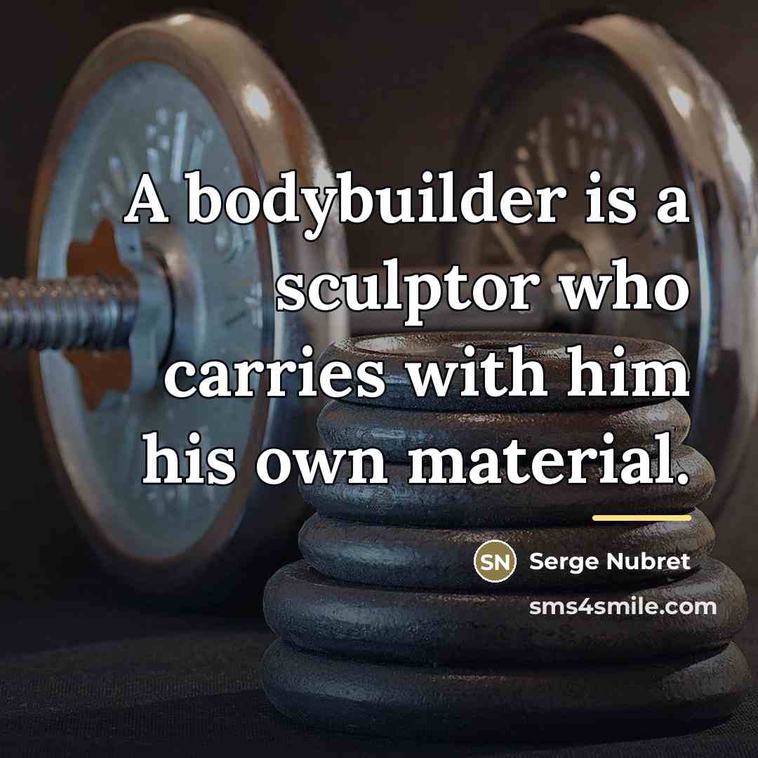 “A bodybuilder is a sculptor who carries with him his…” quote by Serge Nubret