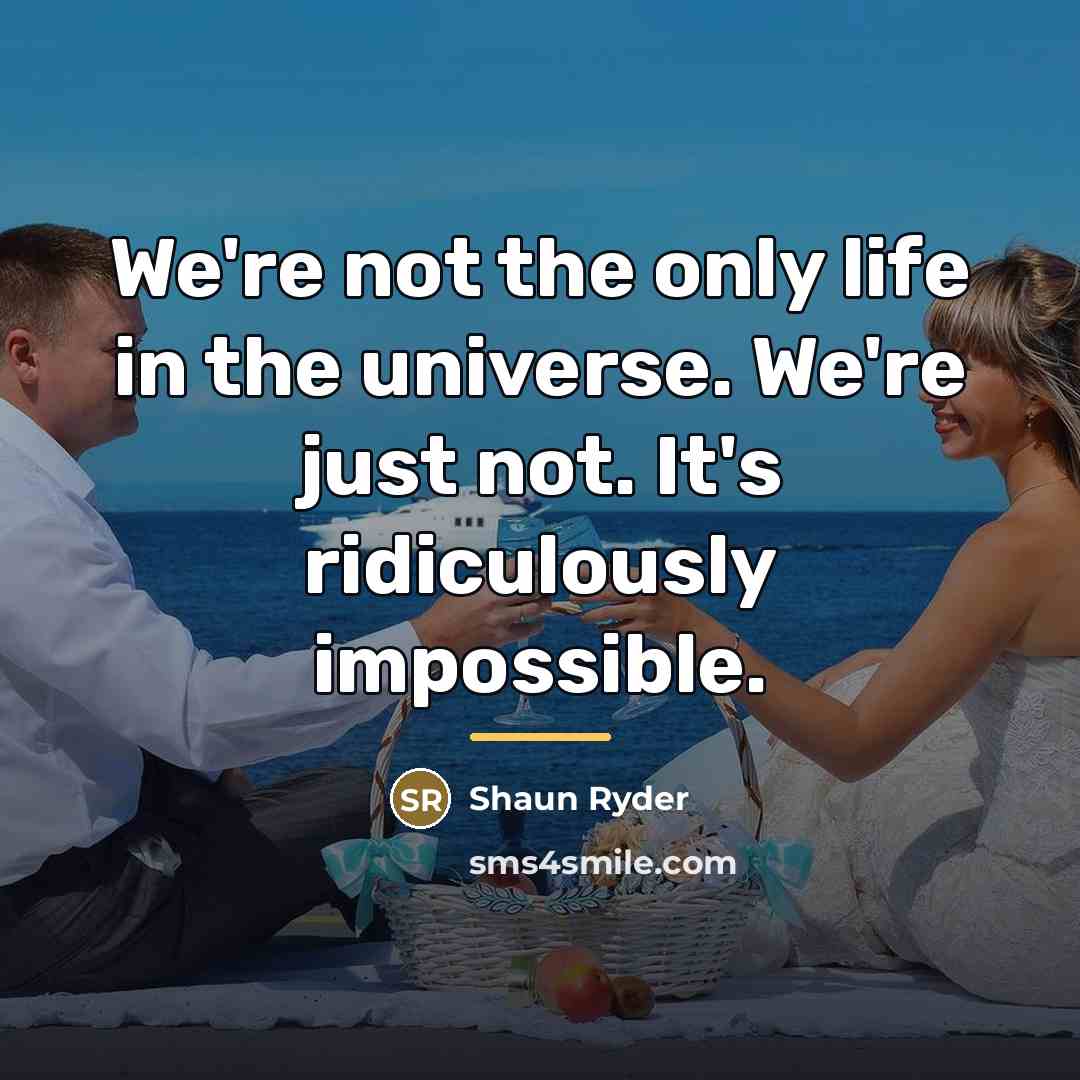 “We're not the only life in the universe. We're just…” quote by Shaun Ryder