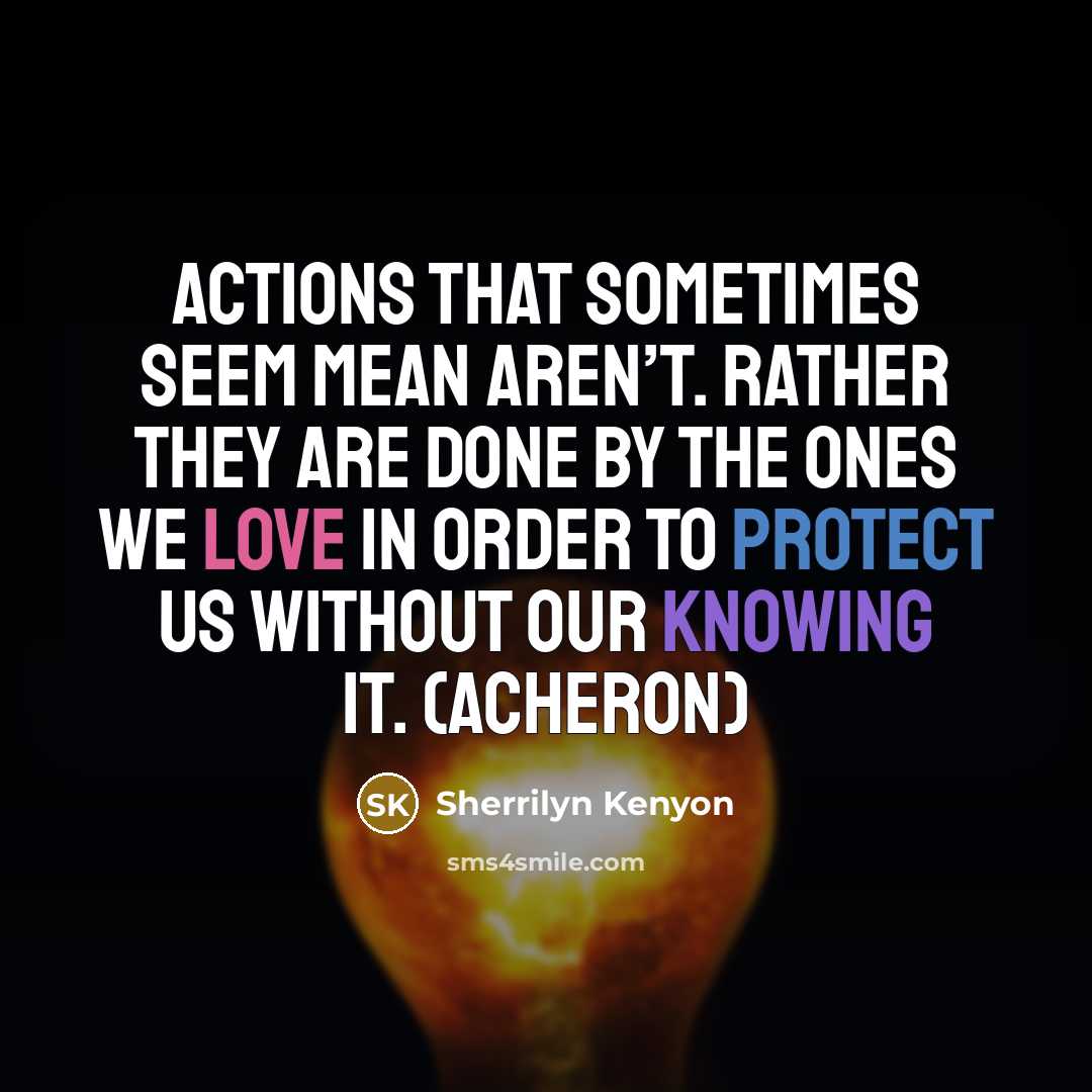 “Actions that sometimes seem mean aren’t. Rather they are done…” quote by Sherrilyn Kenyon