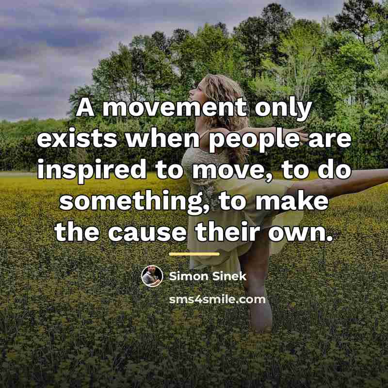 “A movement only exists when people are inspired to move,…” quote by Simon Sinek