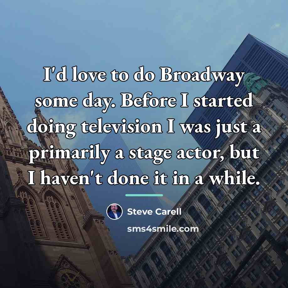 “I'd love to do Broadway some day. Before I started…” quote by Steve Carell