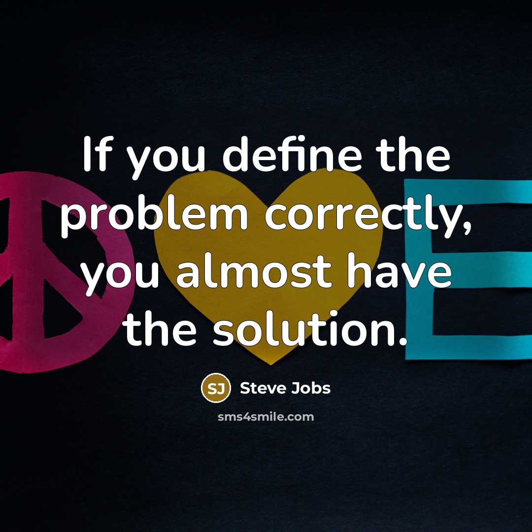 “If you define the problem correctly, you almost have the solution.” quote by Steve Jobs