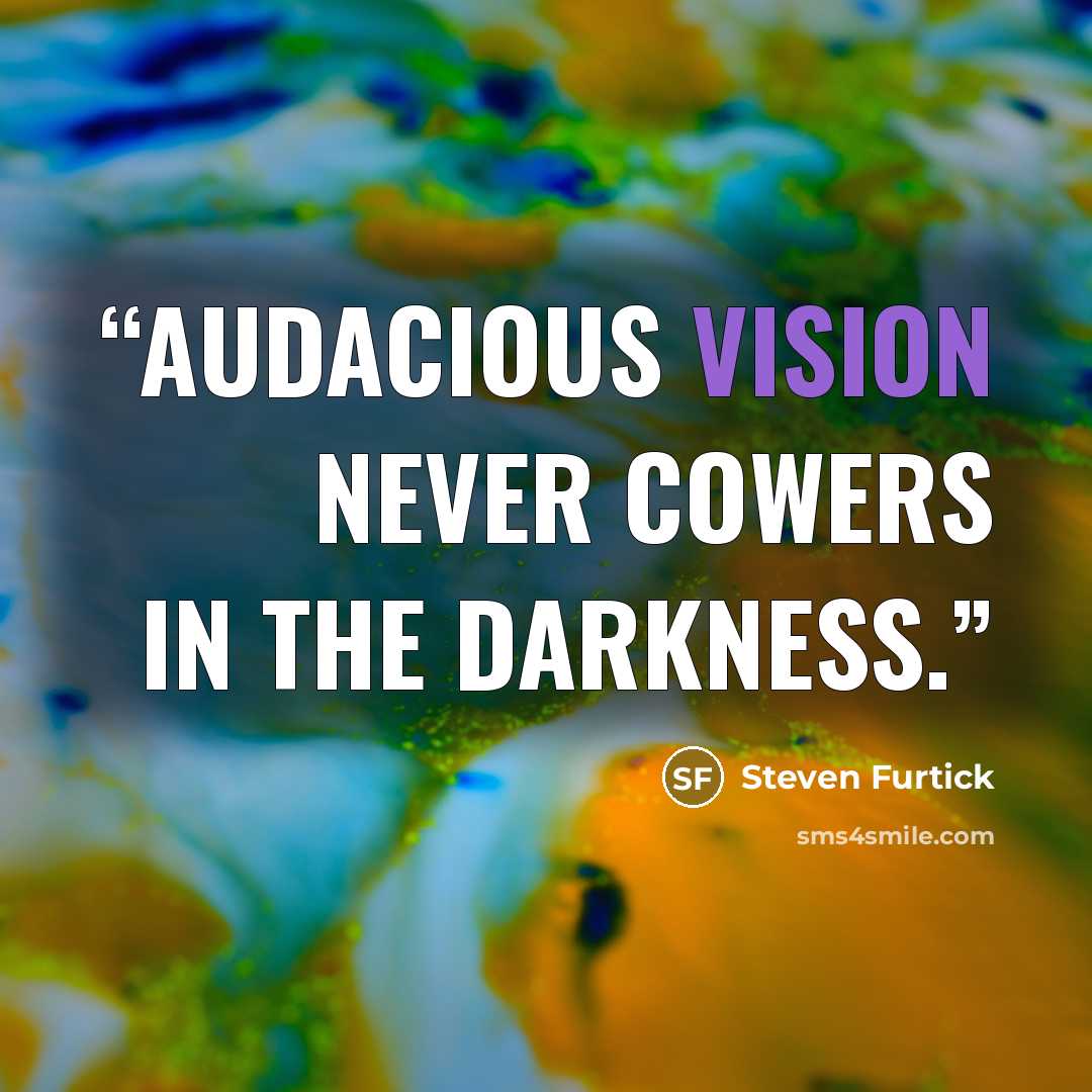 “Audacious vision never cowers in the darkness.” quote by Steven Furtick
