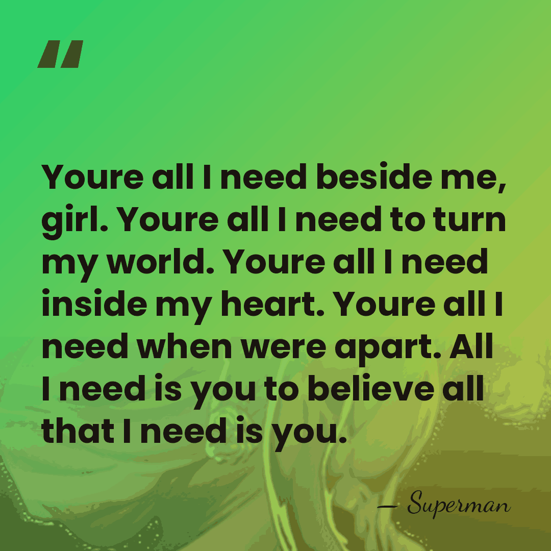 Youre all I need beside me, girl. Youre all I need to&hellip; - Superman